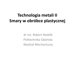 Technologia metali II Smary w obróbce plastycznej