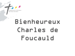 Bienheureux Charles de Foucauld Pourquoi un nouveau