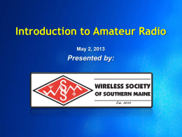 Introduction to Amateur Radio May 2, 2013 Presented by