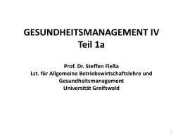 GESUNDHEITSMANAGEMENT IV Teil 1a Prof. Dr. Steffen Fleßa Lst