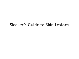 Slackers Guide to Skin lesions