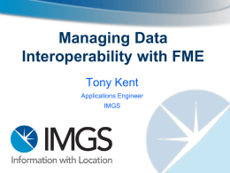 Managing Data Interoperability with FME, Tony Kent, IMGS