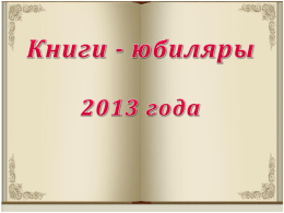 Книги-юбиляры 2013 - Добро пожаловать в библиотеку!