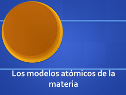 Los modelos atómicos de la materia El descubrimiento del átomo