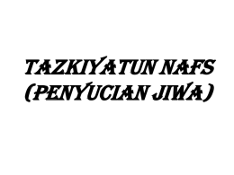 TAZKIYATUN NAFS (PENYUCIAN JIWA)