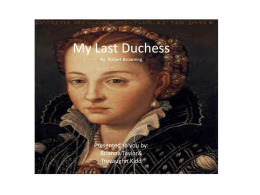 My Last Duchess By: Robert Browning Robert Browning was one of