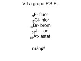VII a grupa P.S.E. F- fluor Cl- hlor Br- brom J