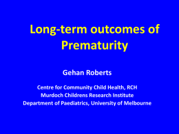 Long-term outcomes of Prematurity Gehan Roberts Centre for