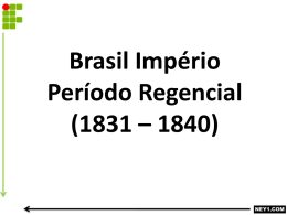 BRASIL IMPÉRIO-PERÍODO REGENCIAL (1831 – 1840).