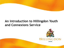 An Intro to Hillingdon Youth and Connexions Service The